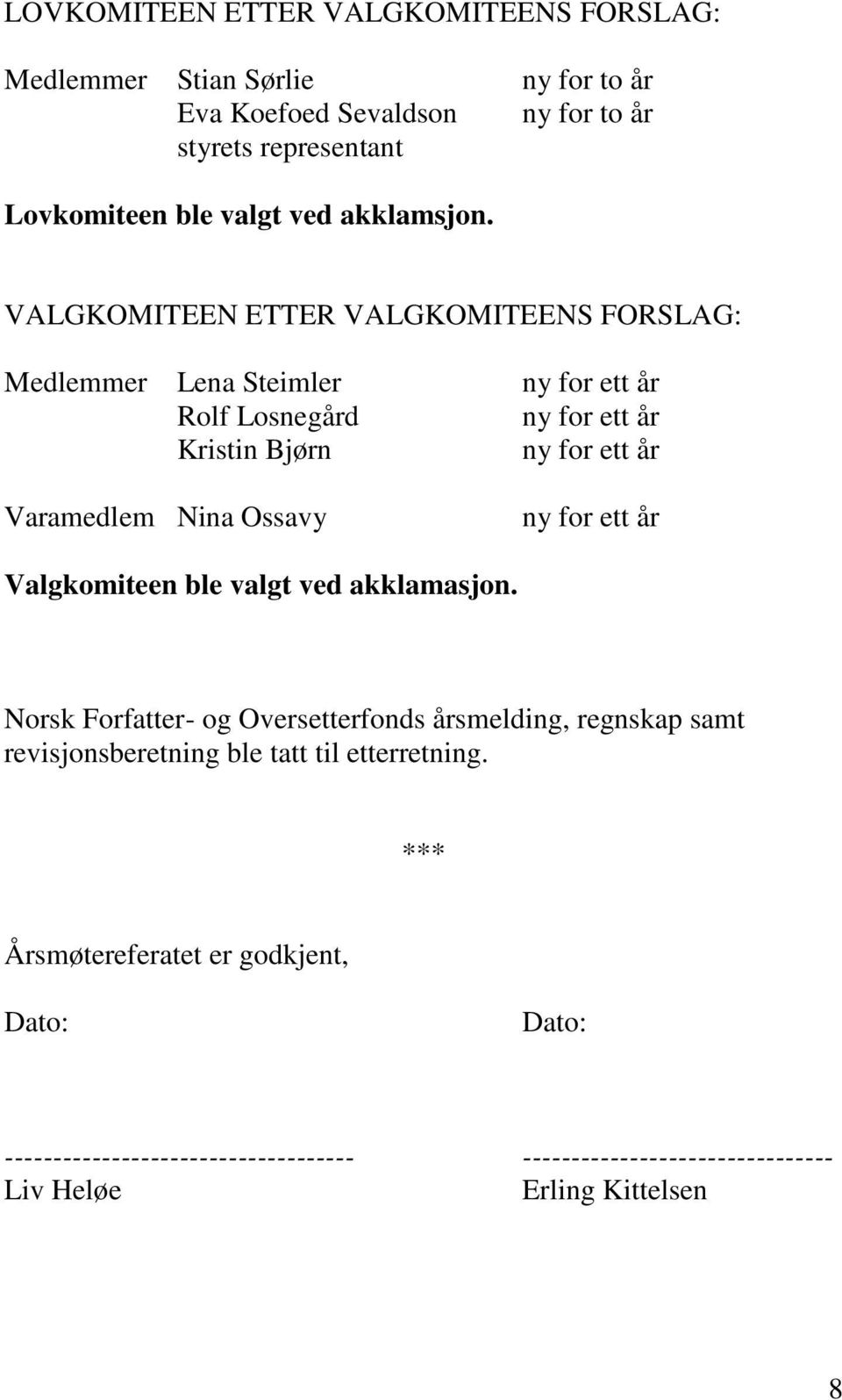 VALGKOMITEEN ETTER VALGKOMITEENS FORSLAG: Medlemmer Lena Steimler ny for ett år Rolf Losnegård ny for ett år Kristin Bjørn ny for ett år Varamedlem Nina Ossavy