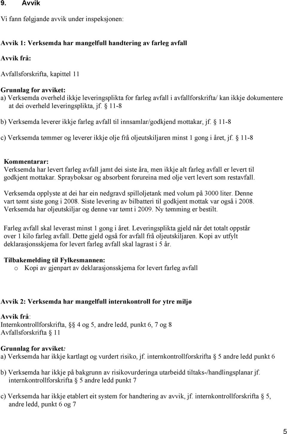 11-8 b) Verksemda leverer ikkje farleg avfall til innsamlar/godkjend mottakar, jf. 11-8 c) Verksemda tømmer og leverer ikkje olje frå oljeutskiljaren minst 1 gong i året, jf.