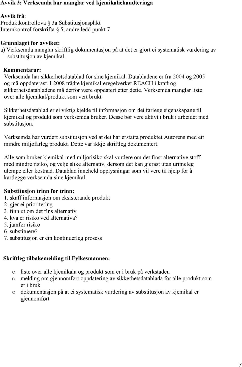 Databladene er fra 2004 og 2005 og må oppdaterast. I 2008 trådte kjemikalieregelverket REACH i kraft og sikkerhetsdatabladene må derfor være oppdatert etter dette.