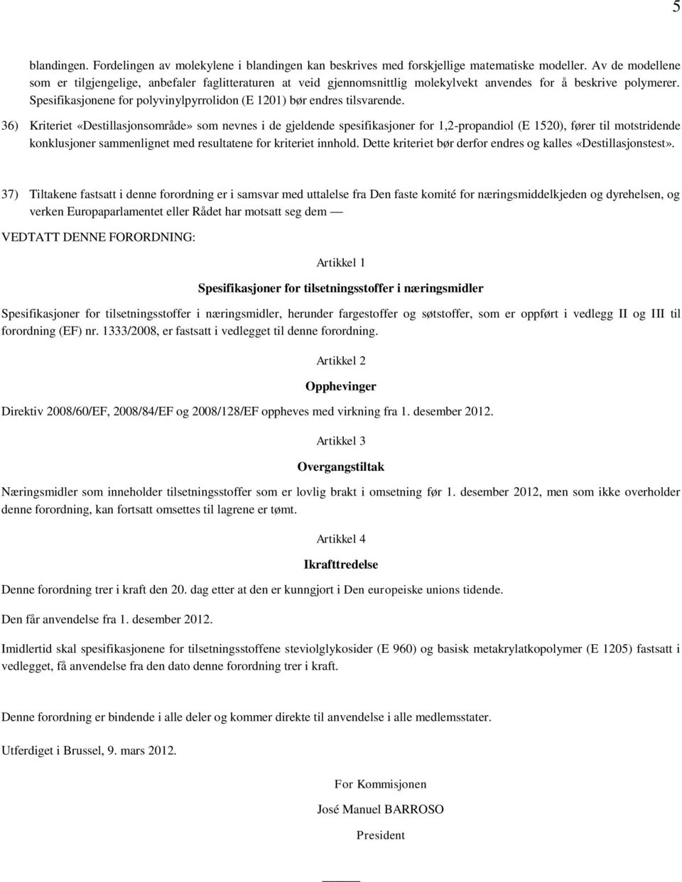 Spesifikasjonene for polyvinylpyrrolidon (E 1201) bør endres tilsvarende.