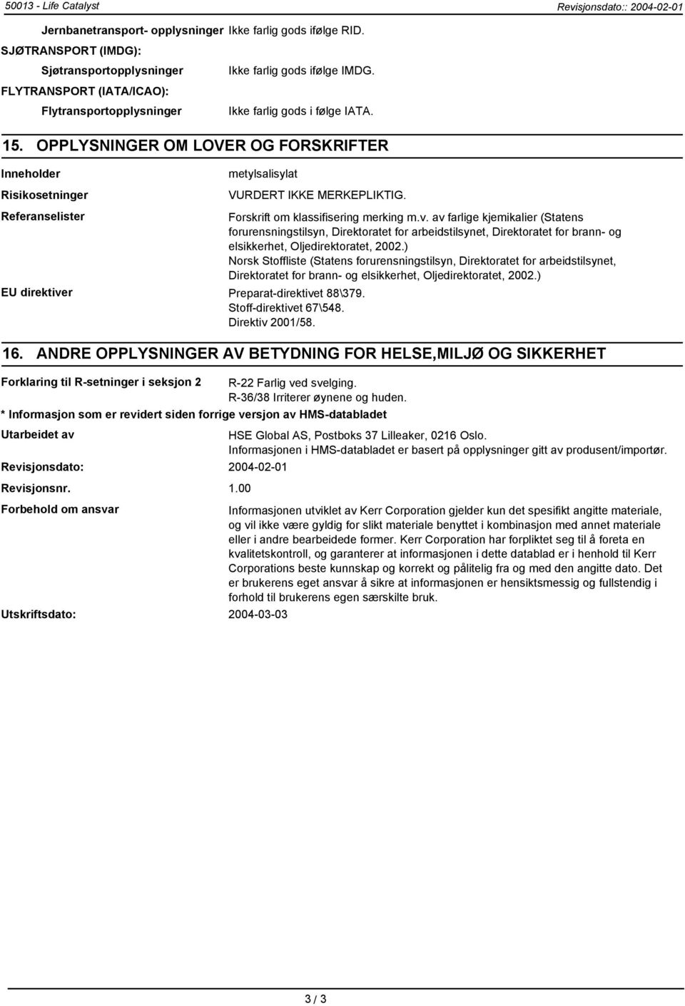 Referanselister EU direktiver Preparat-direktivet 88\379. Stoff-direktivet 67\548. Direktiv 2001/58. Forskrift om klassifisering merking m.v. av farlige kjemikalier (Statens forurensningstilsyn, Direktoratet for arbeidstilsynet, Direktoratet for brann- og elsikkerhet, Oljedirektoratet, 2002.