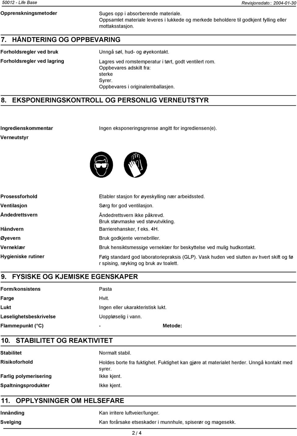 Oppbevares i originalemballasjen. 8. EKSPONERINGSKONTROLL OG PERSONLIG VERNEUTSTYR Ingredienskommentar Ingen eksponeringsgrense angitt for ingrediensen(e).