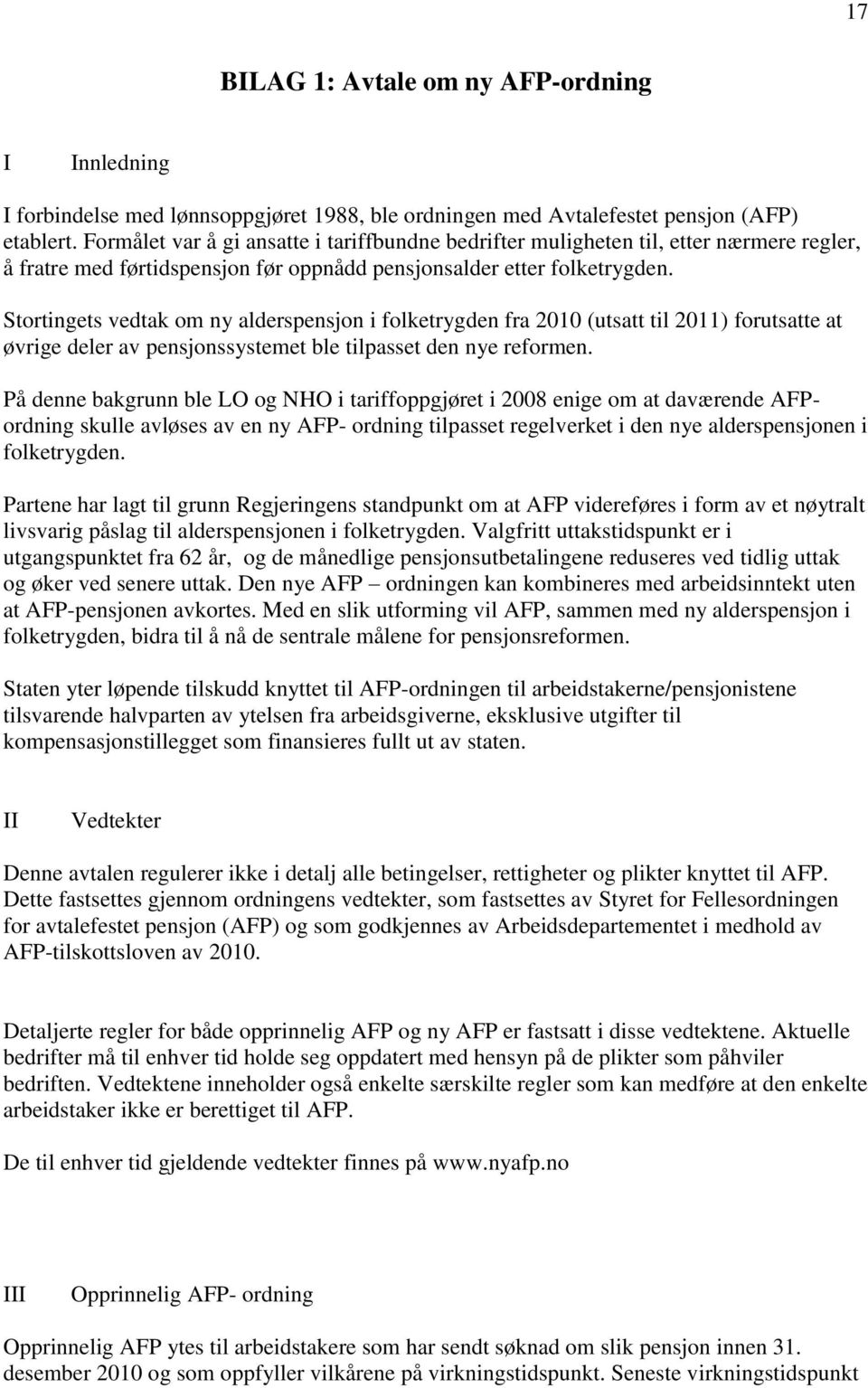 Stortingets vedtak om ny alderspensjon i folketrygden fra 2010 (utsatt til 2011) forutsatte at øvrige deler av pensjonssystemet ble tilpasset den nye reformen.