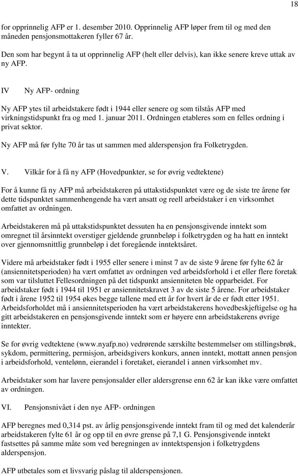 IV Ny AFP- ordning Ny AFP ytes til arbeidstakere født i 1944 eller senere og som tilstås AFP med virkningstidspunkt fra og med 1. januar 2011.