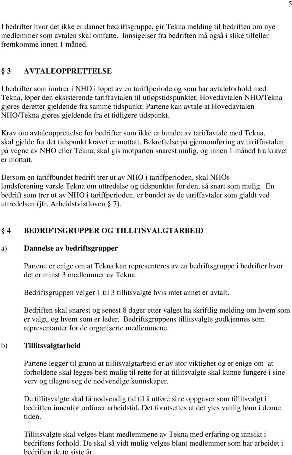 3 AVTALEOPPRETTELSE I bedrifter som inntrer i NHO i løpet av en tariffperiode og som har avtaleforhold med Tekna, løper den eksisterende tariffavtalen til utløpstidspunktet.