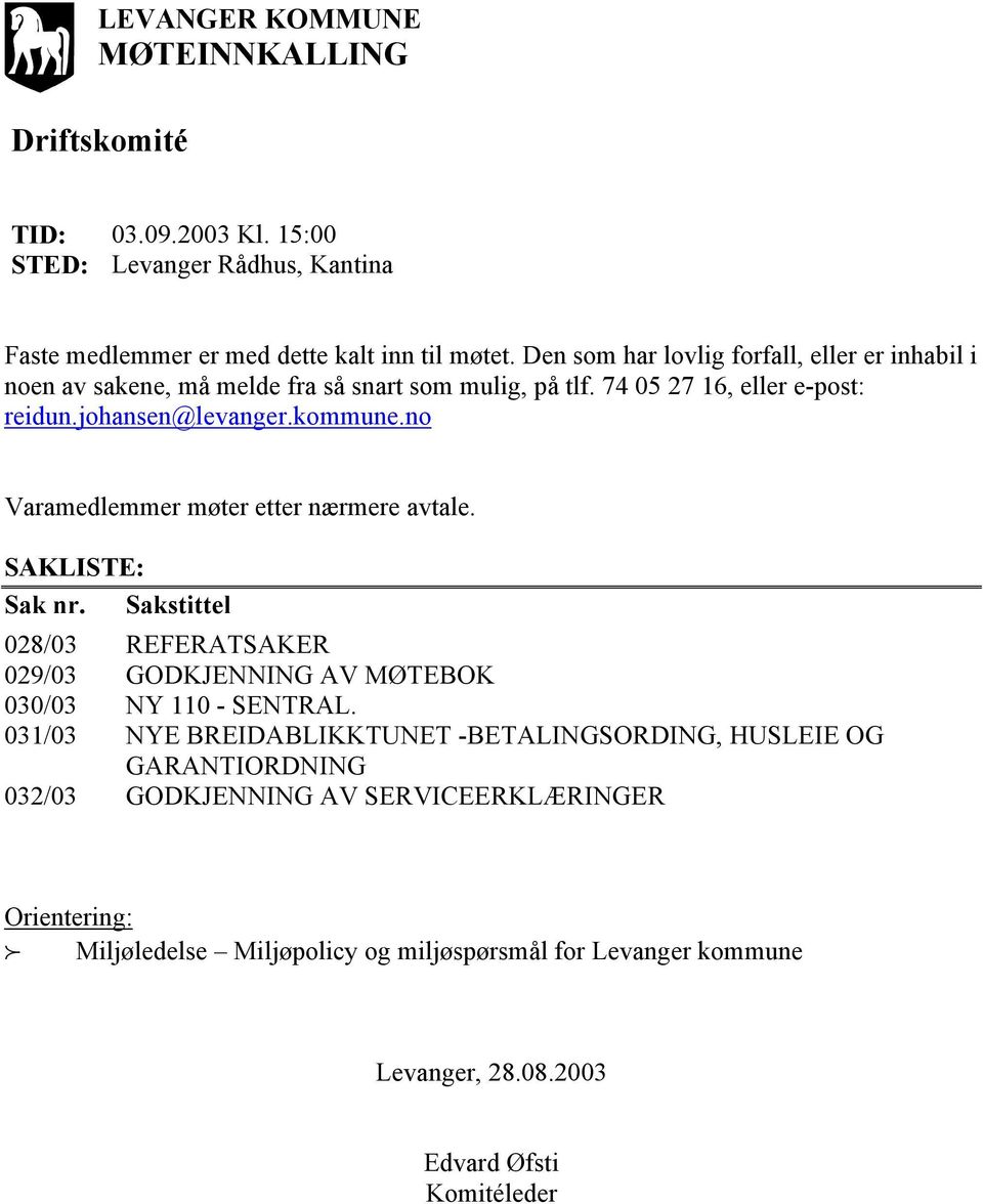 no Varamedlemmer møter etter nærmere avtale. SAKLISTE: Sak nr. Sakstittel 028/03 REFERATSAKER 029/03 GODKJENNING AV MØTEBOK 030/03 NY 110 - SENTRAL.