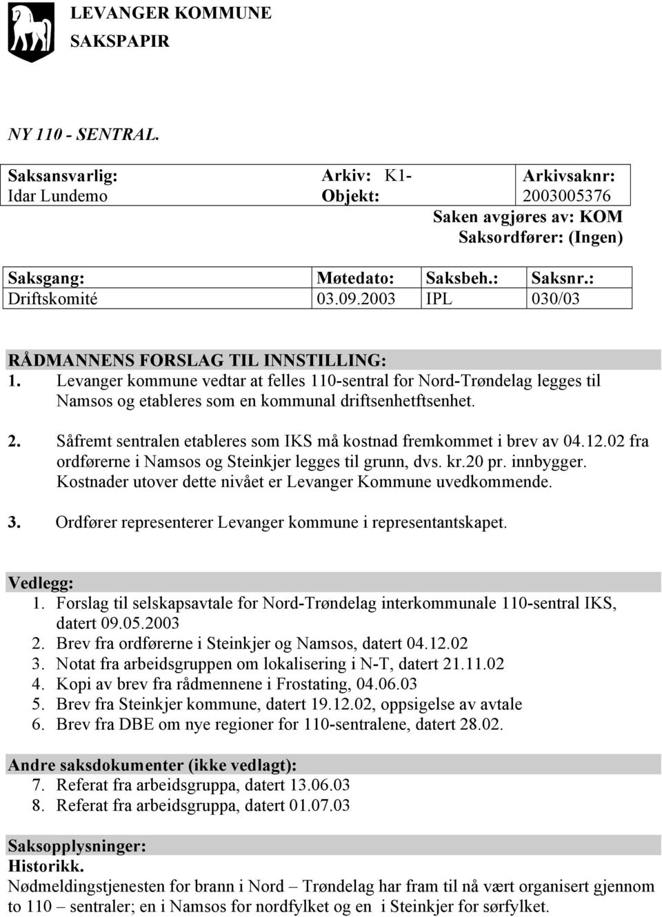 Levanger kommune vedtar at felles 110-sentral for Nord-Trøndelag legges til Namsos og etableres som en kommunal driftsenhetftsenhet. 2.