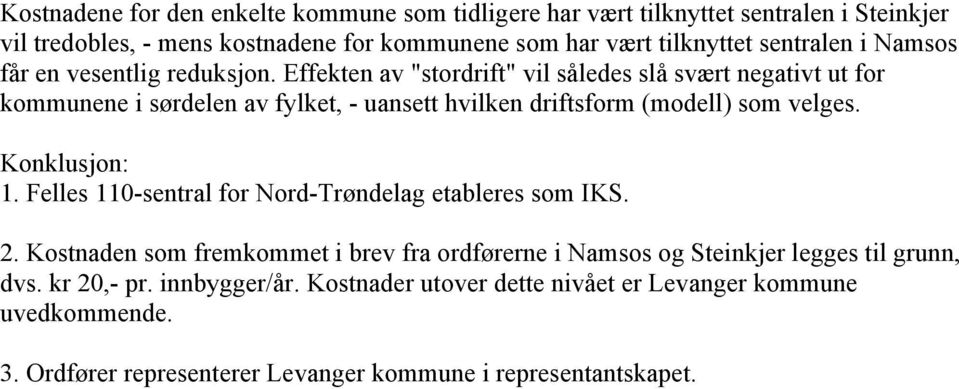 Effekten av "stordrift" vil således slå svært negativt ut for kommunene i sørdelen av fylket, - uansett hvilken driftsform (modell) som velges. Konklusjon: 1.