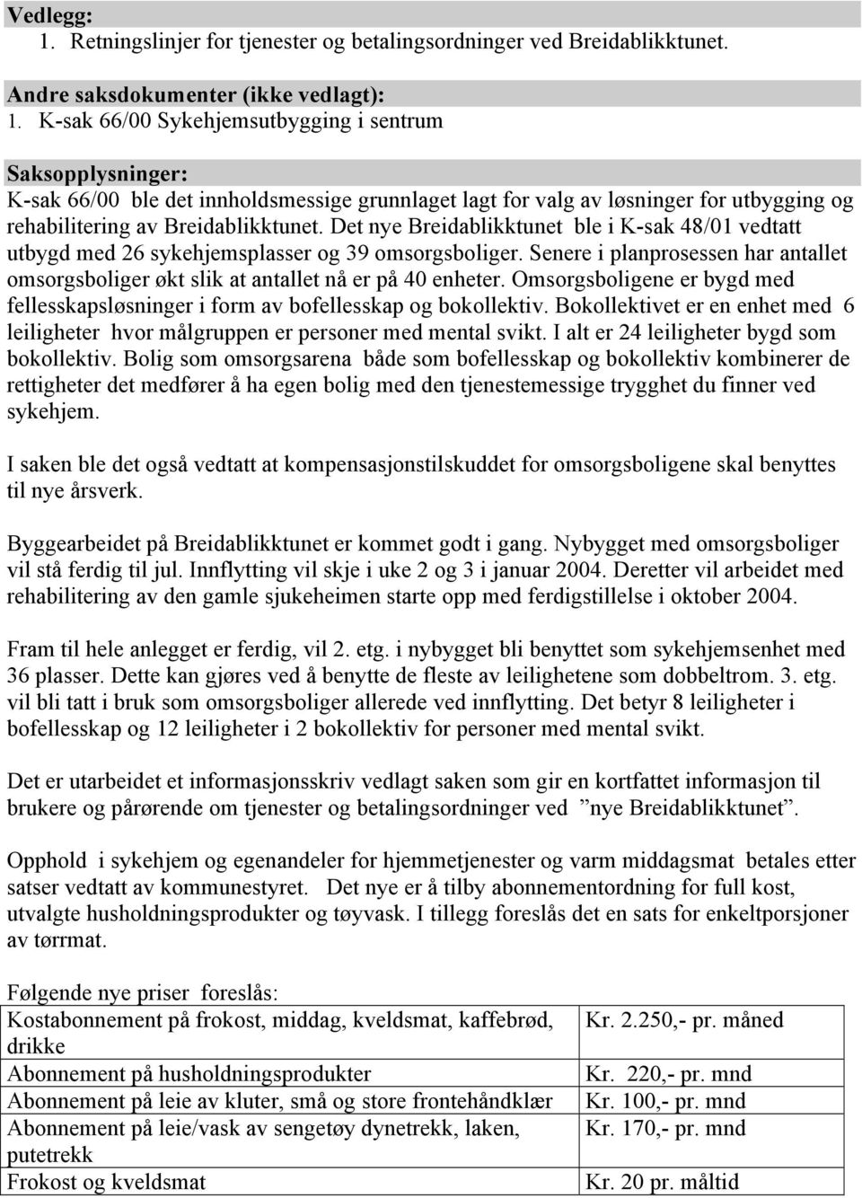 Det nye Breidablikktunet ble i K-sak 48/01 vedtatt utbygd med 26 sykehjemsplasser og 39 omsorgsboliger. Senere i planprosessen har antallet omsorgsboliger økt slik at antallet nå er på 40 enheter.