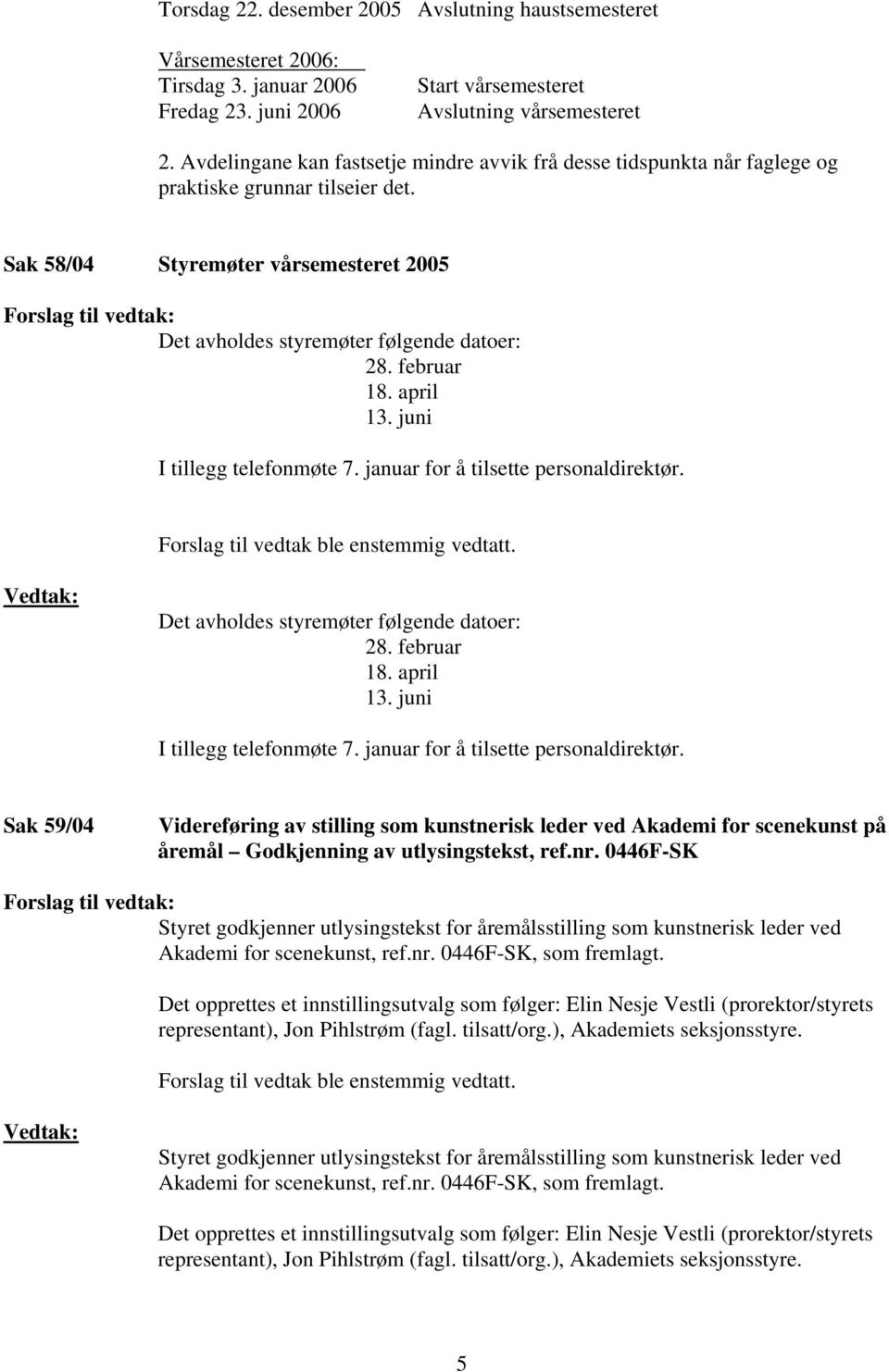 februar 18. april 13. juni I tillegg telefonmøte 7. januar for å tilsette personaldirektør.