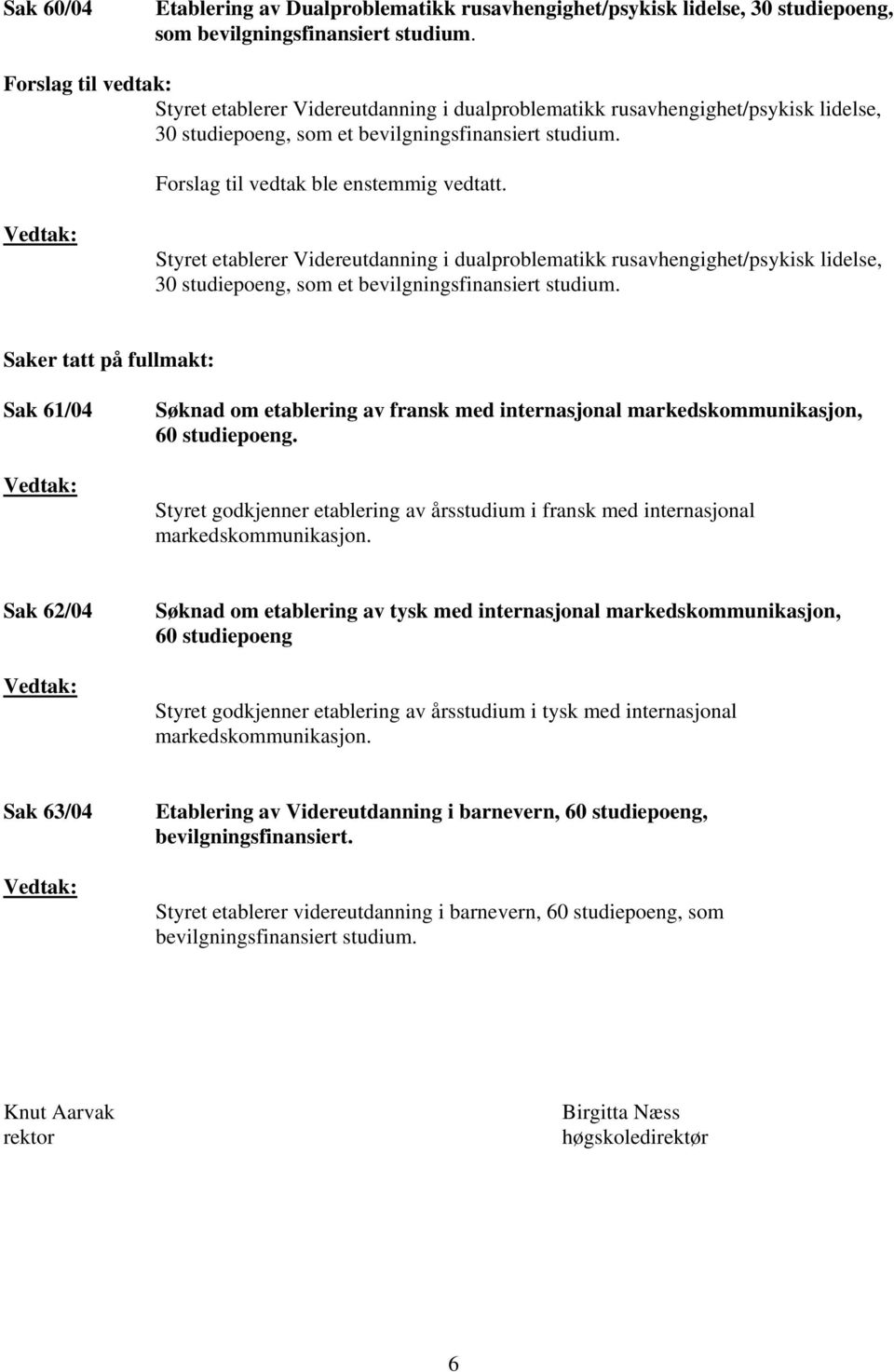 Saker tatt på fullmakt: Sak 61/04 Søknad om etablering av fransk med internasjonal markedskommunikasjon, 60 studiepoeng.