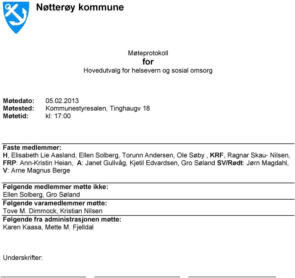 Søby, KRF, Ragnar Skau- Nilsen, FRP: Ann-Kristin Heian, A: Janet Gullvåg, Kjetil Edvardsen, Gro Søland SV/Rødt: Jørn Magdahl, V: Arne Magnus Berge