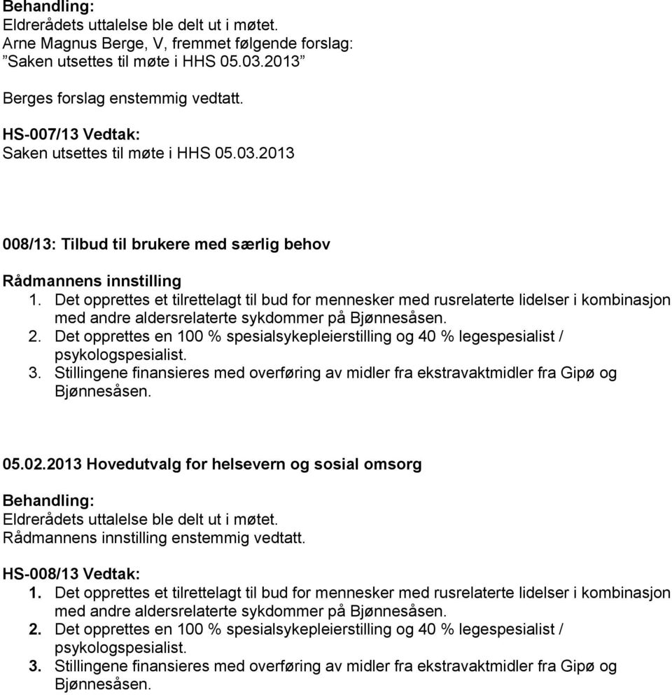 Det opprettes et tilrettelagt til bud for mennesker med rusrelaterte lidelser i kombinasjon med andre aldersrelaterte sykdommer på Bjønnesåsen. 2.