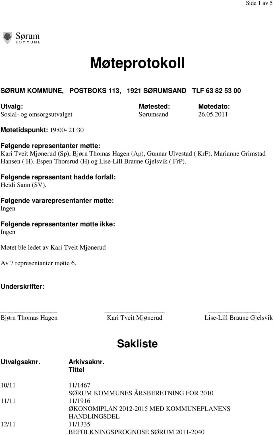 Lise-Lill Braune Gjelsvik ( FrP). Følgende representant hadde forfall: Heidi Sann (SV).