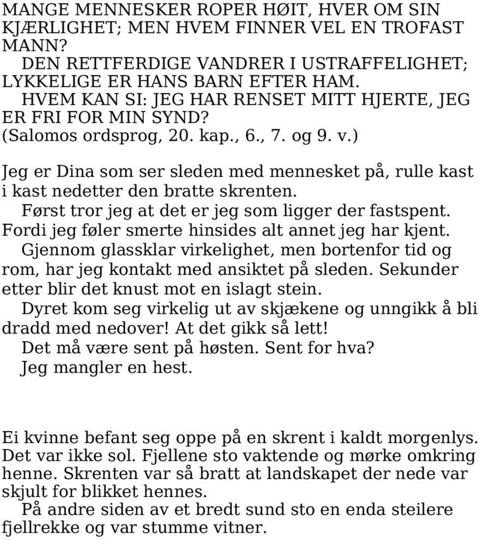 ) Jeg er Dina som ser sleden med mennesket på, rulle kast i kast nedetter den bratte skrenten. Først tror jeg at det er jeg som ligger der fastspent.