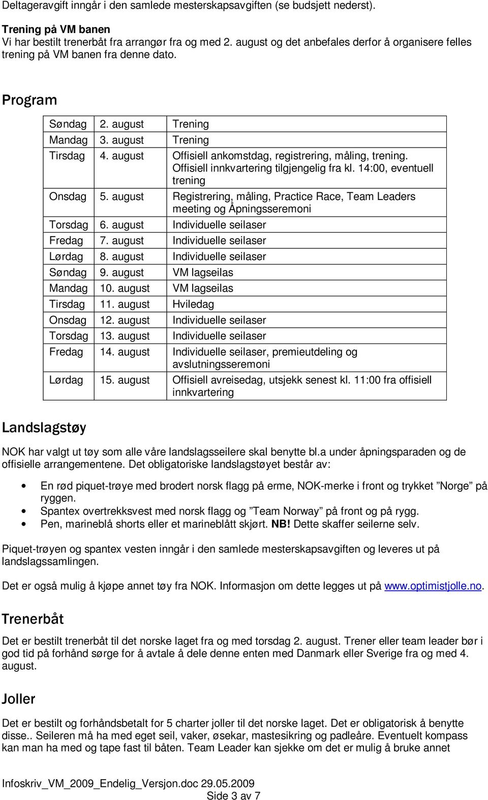 august Offisiell ankomstdag, registrering, måling, trening. Offisiell innkvartering tilgjengelig fra kl. 14:00, eventuell trening Onsdag 5.