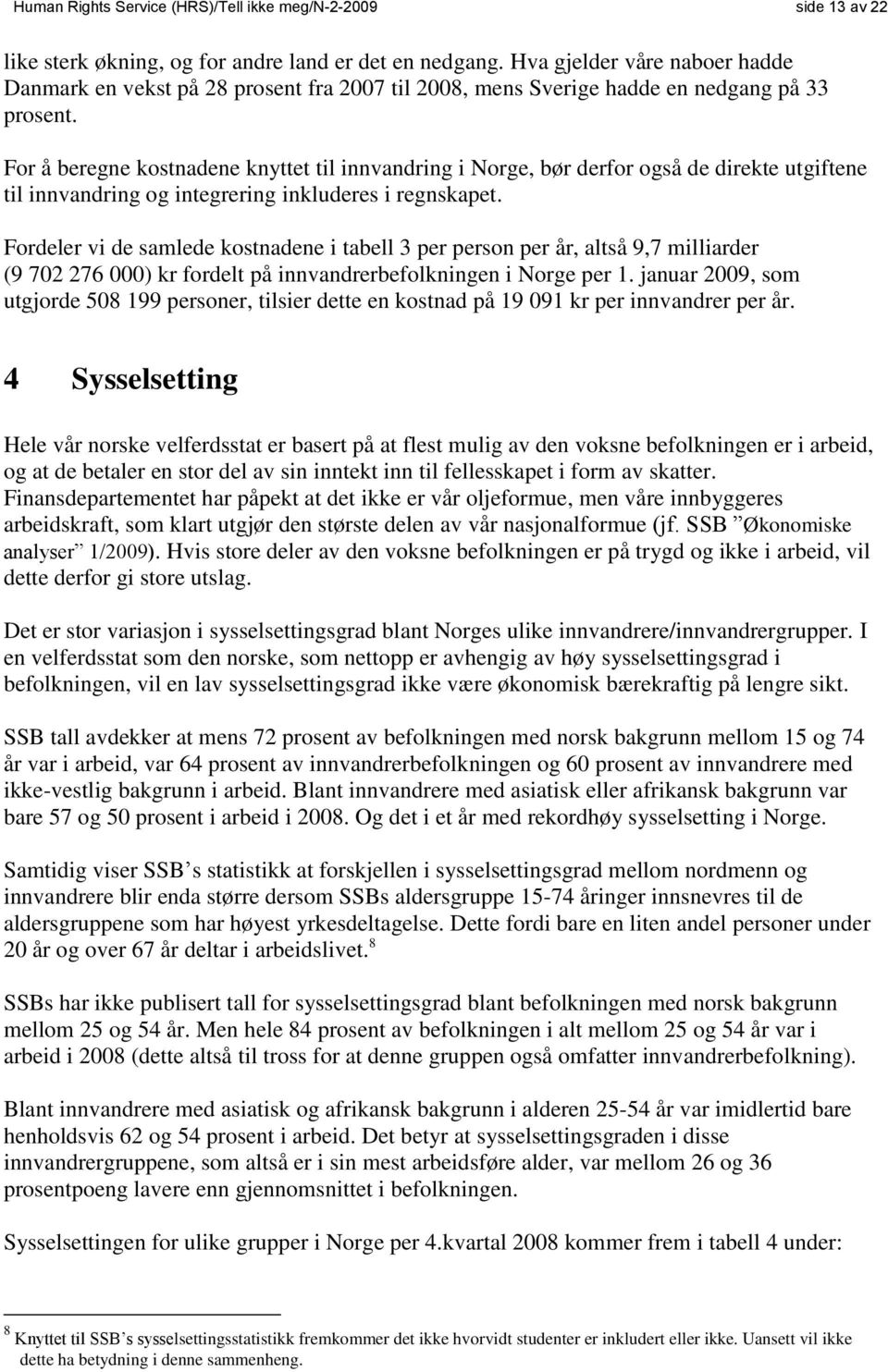 For å beregne kostnadene knyttet til innvandring i Norge, bør derfor også de direkte utgiftene til innvandring og integrering inkluderes i regnskapet.