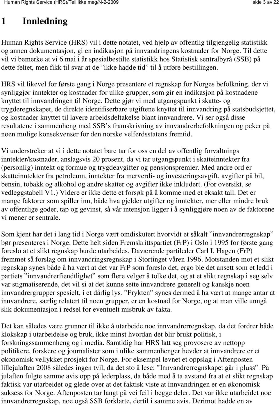 mai i år spesialbestilte statistikk hos Statistisk sentralbyrå (SSB) på dette feltet, men fikk til svar at de ikke hadde tid til å utføre bestillingen.