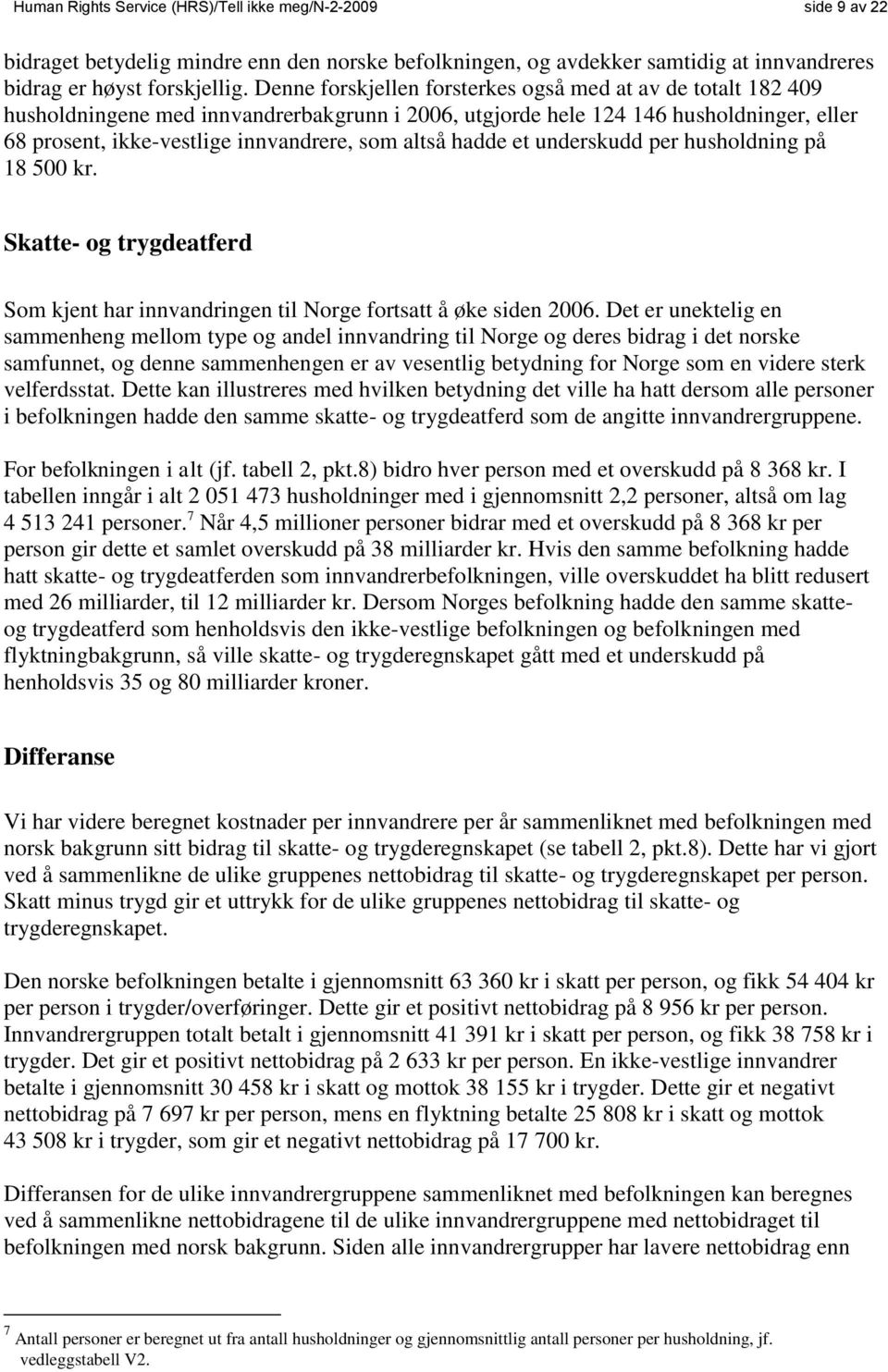 hadde et underskudd per husholdning på 18 500 kr. Skatte- og trygdeatferd Som kjent har innvandringen til Norge fortsatt å øke siden 2006.