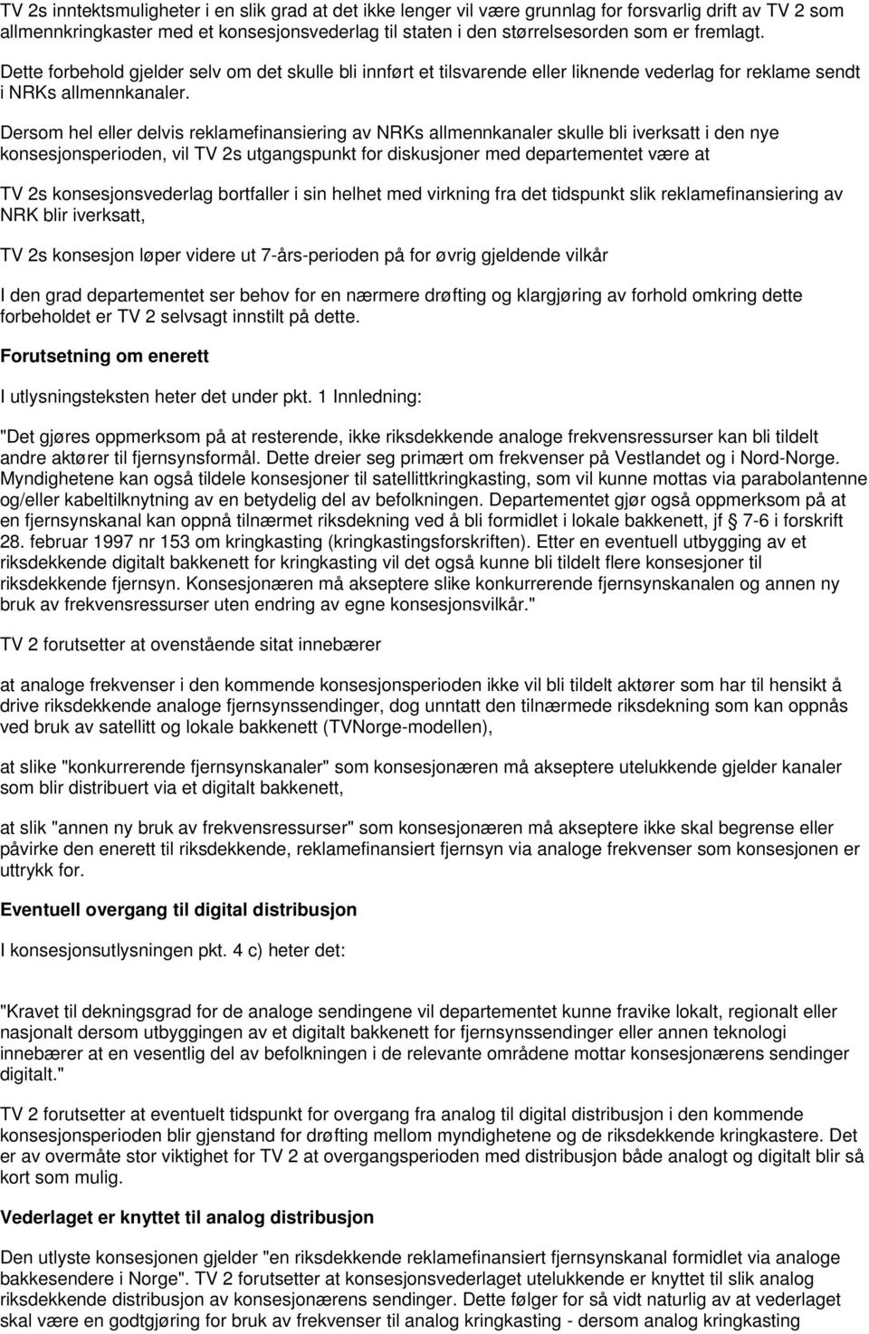 Dersom hel eller delvis reklamefinansiering av NRKs allmennkanaler skulle bli iverksatt i den nye konsesjonsperioden, vil TV 2s utgangspunkt for diskusjoner med departementet være at TV 2s