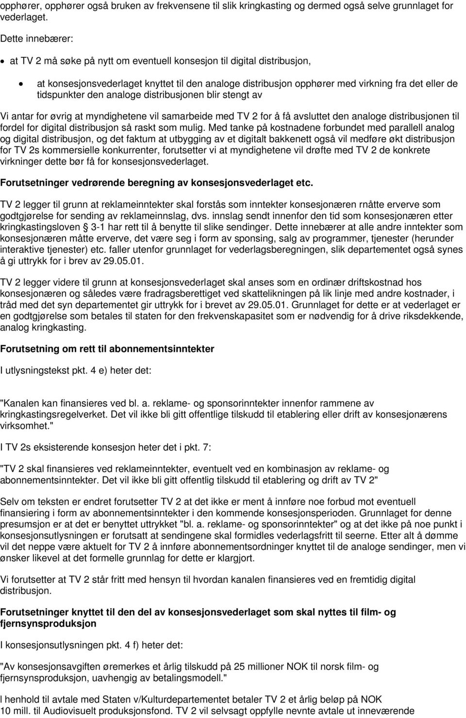 tidspunkter den analoge distribusjonen blir stengt av Vi antar for øvrig at myndighetene vil samarbeide med TV 2 for å få avsluttet den analoge distribusjonen til fordel for digital distribusjon så