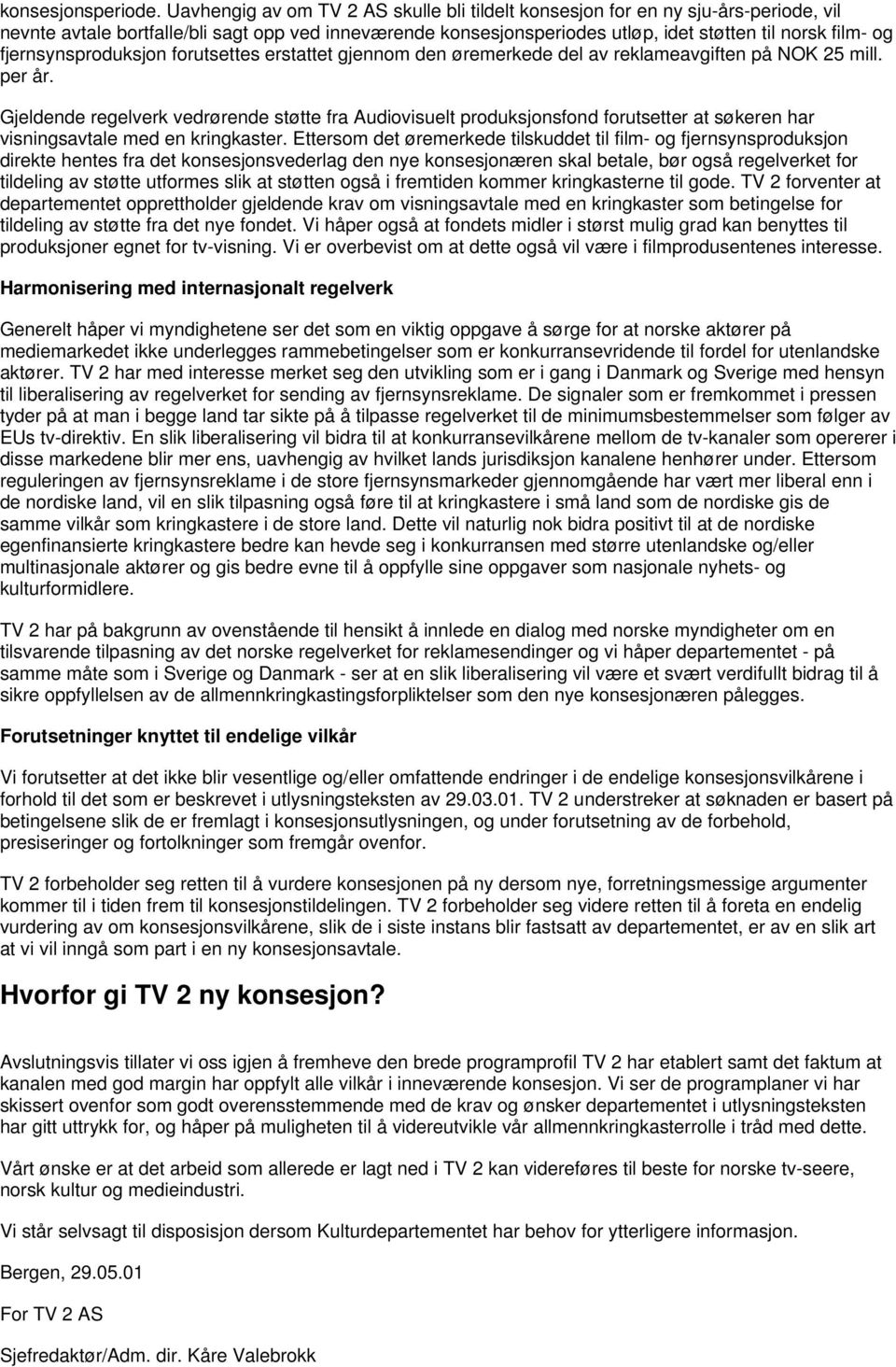 fjernsynsproduksjon forutsettes erstattet gjennom den øremerkede del av reklameavgiften på NOK 25 mill. per år.