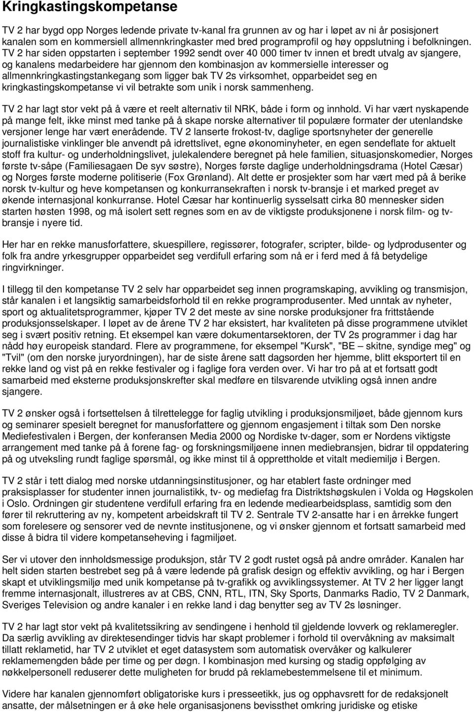 TV 2 har siden oppstarten i september 1992 sendt over 40 000 timer tv innen et bredt utvalg av sjangere, og kanalens medarbeidere har gjennom den kombinasjon av kommersielle interesser og