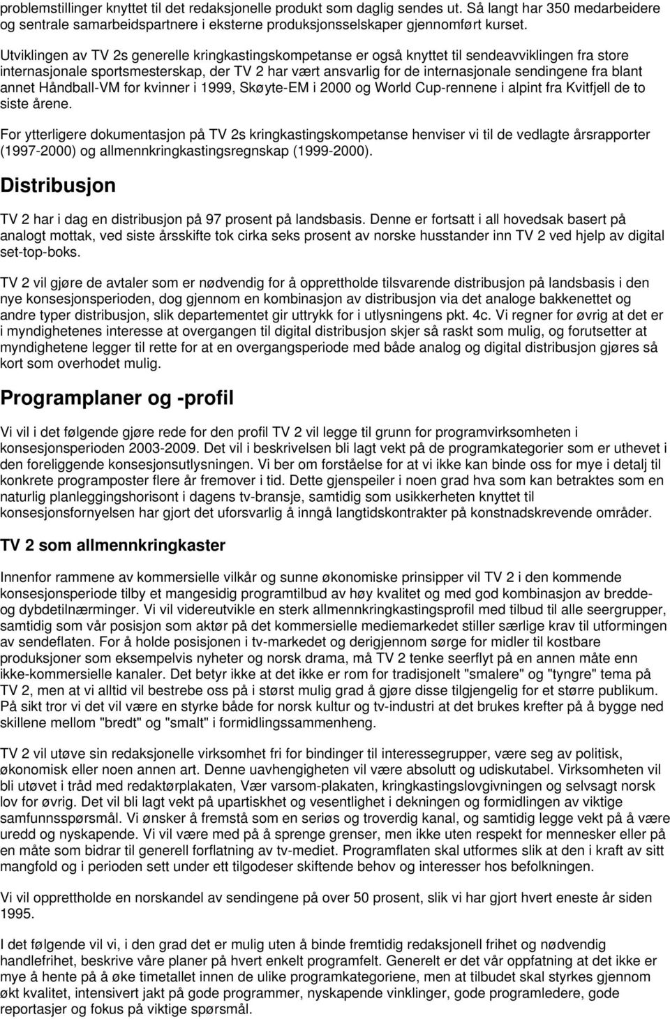 blant annet Håndball-VM for kvinner i 1999, Skøyte-EM i 2000 og World Cup-rennene i alpint fra Kvitfjell de to siste årene.