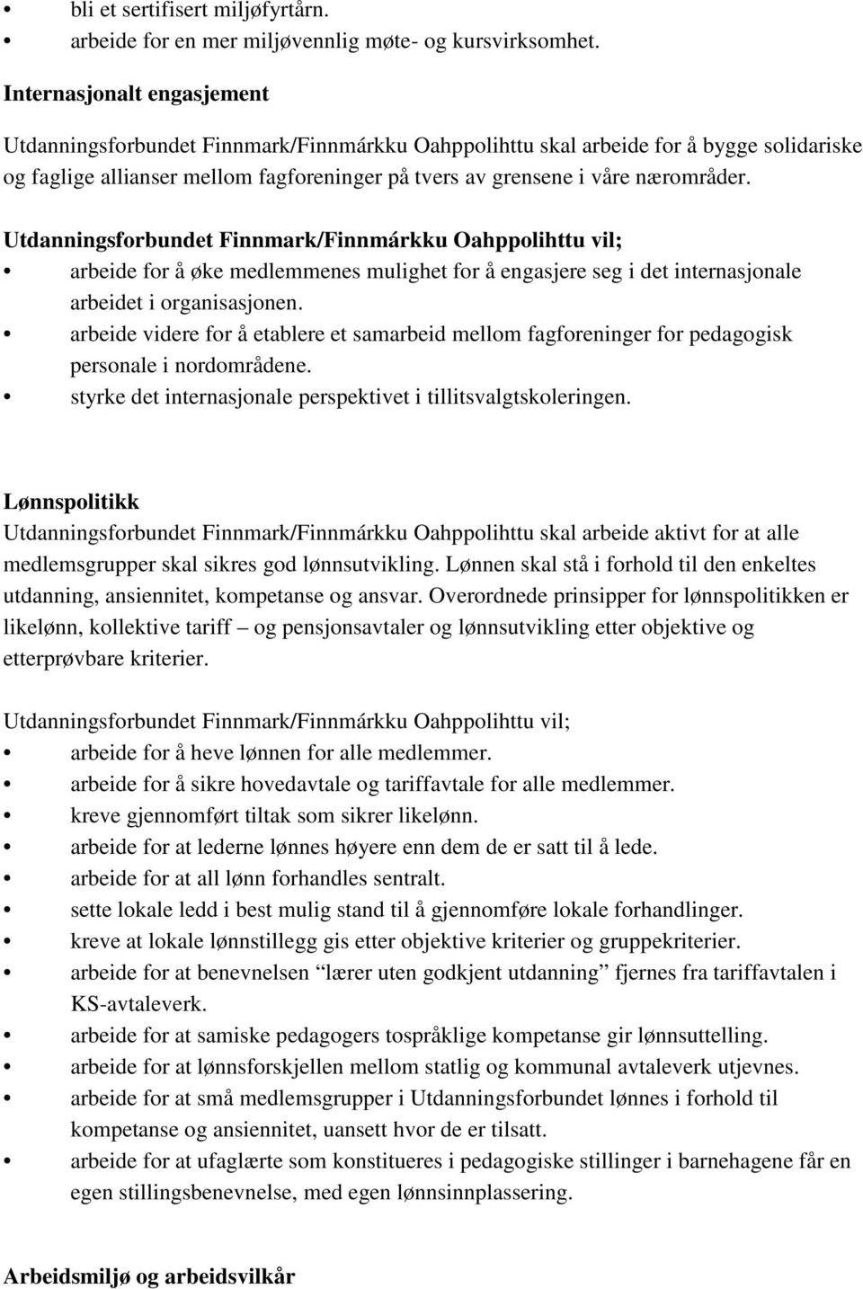 Utdanningsforbundet Finnmark/Finnmárkku Oahppolihttu vil; arbeide for å øke medlemmenes mulighet for å engasjere seg i det internasjonale arbeidet i organisasjonen.