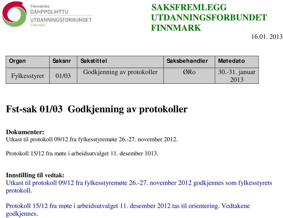 januar 2013 Fst-sak 01/03 Godkjenning av protokoller Dokumenter: Utkast til protokoll 09/12 fra fylkesstyremøte 26.-27. november 2012.