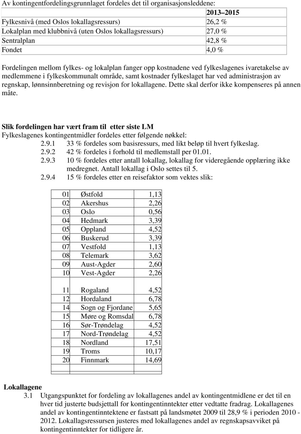 administrasjon av regnskap, lønnsinnberetning og revisjon for lokallagene. Dette skal derfor ikke kompenseres på annen måte.