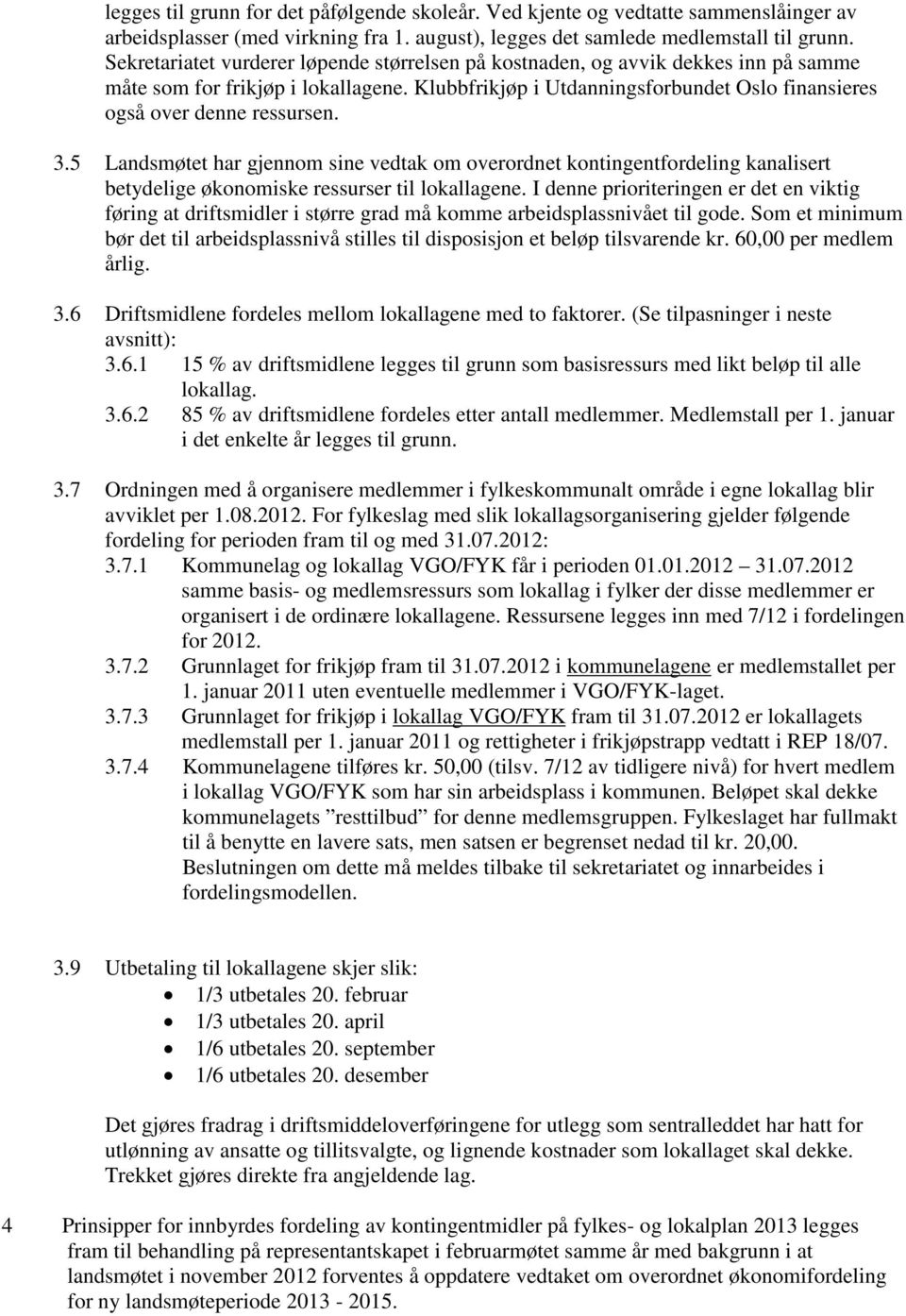 3.5 Landsmøtet har gjennom sine vedtak om overordnet kontingentfordeling kanalisert betydelige økonomiske ressurser til lokallagene.