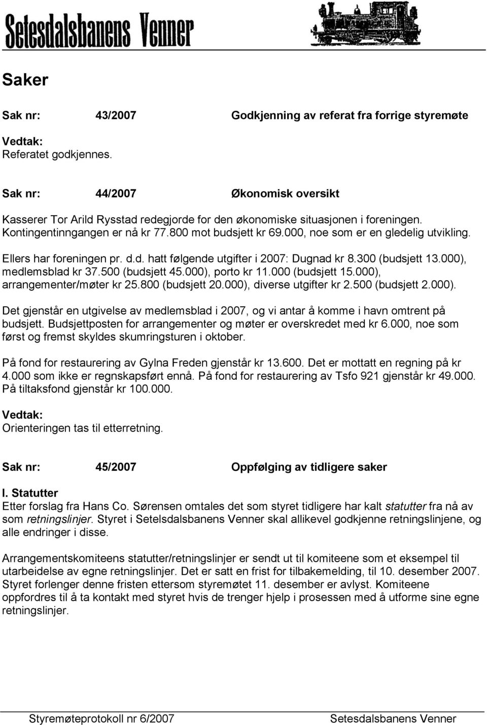 000, noe som er en gledelig utvikling. Ellers har foreningen pr. d.d. hatt følgende utgifter i 2007: Dugnad kr 8.300 (budsjett 13.000), medlemsblad kr 37.500 (budsjett 45.000), porto kr 11.