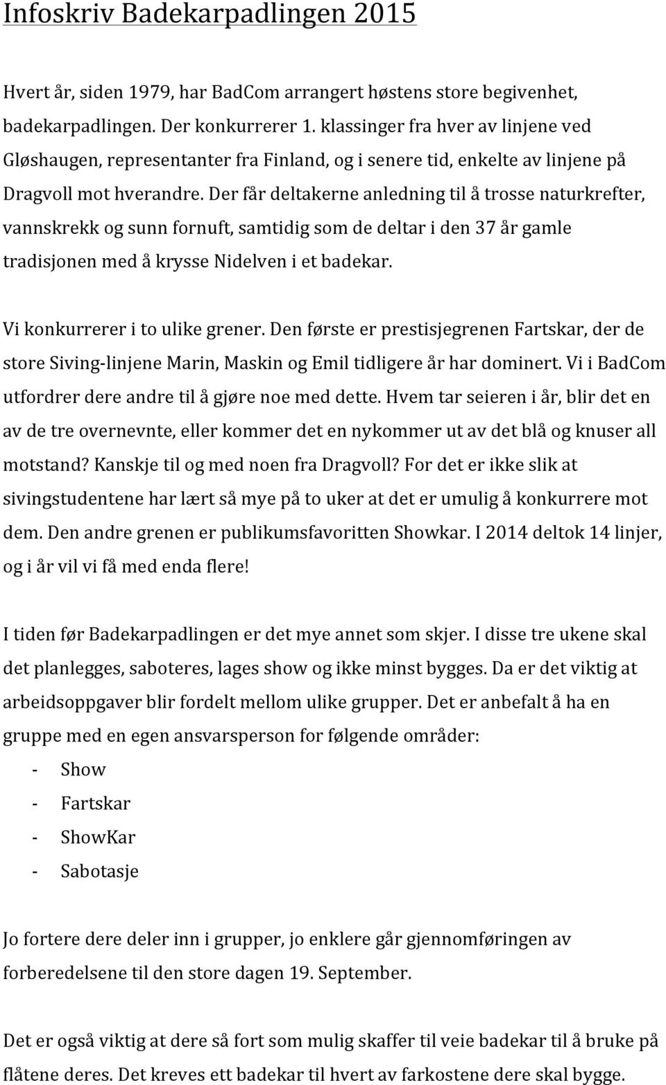 Der får deltakerne anledning til å trosse naturkrefter, vannskrekk og sunn fornuft, samtidig som de deltar i den 37 år gamle tradisjonen med å krysse Nidelven i et badekar.