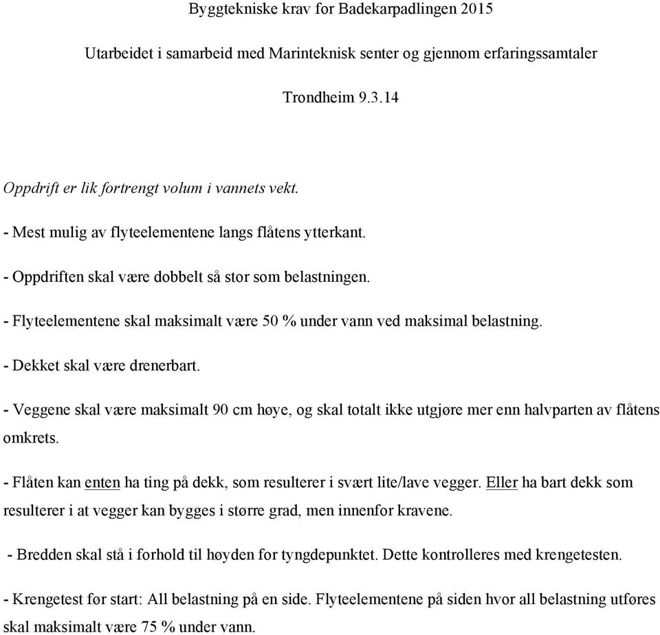 - Dekket skal være drenerbart. - Veggene skal være maksimalt 90 cm høye, og skal totalt ikke utgjøre mer enn halvparten av flåtens omkrets.