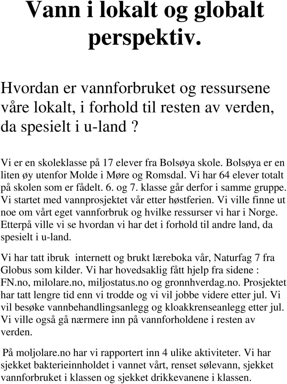 Vi ville finne ut noe om vårt eget vannforbruk og hvilke ressurser vi har i Norge. Etterpå ville vi se hvordan vi har det i forhold til andre land, da spesielt i u-land.