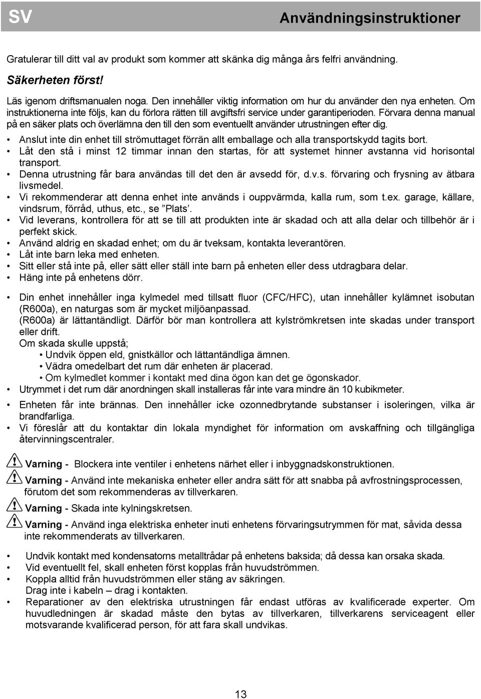 Förvara denna manual på en säker plats och överlämna den till den som eventuellt använder utrustningen efter dig.