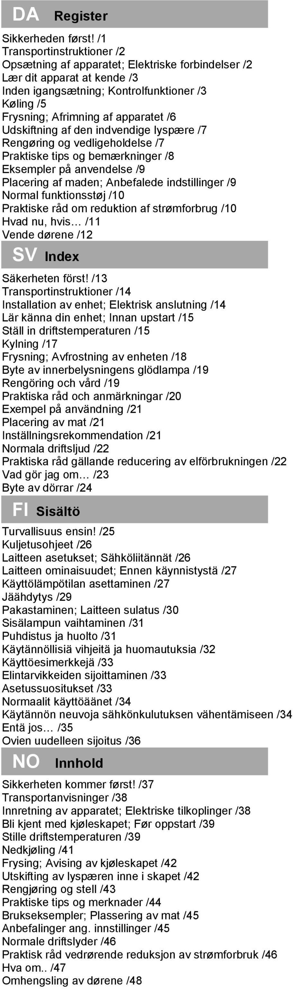 Udskiftning af den indvendige lyspære /7 Rengøring og vedligeholdelse /7 Praktiske tips og bemærkninger /8 Eksempler på anvendelse /9 Placering af maden; Anbefalede indstillinger /9 Normal