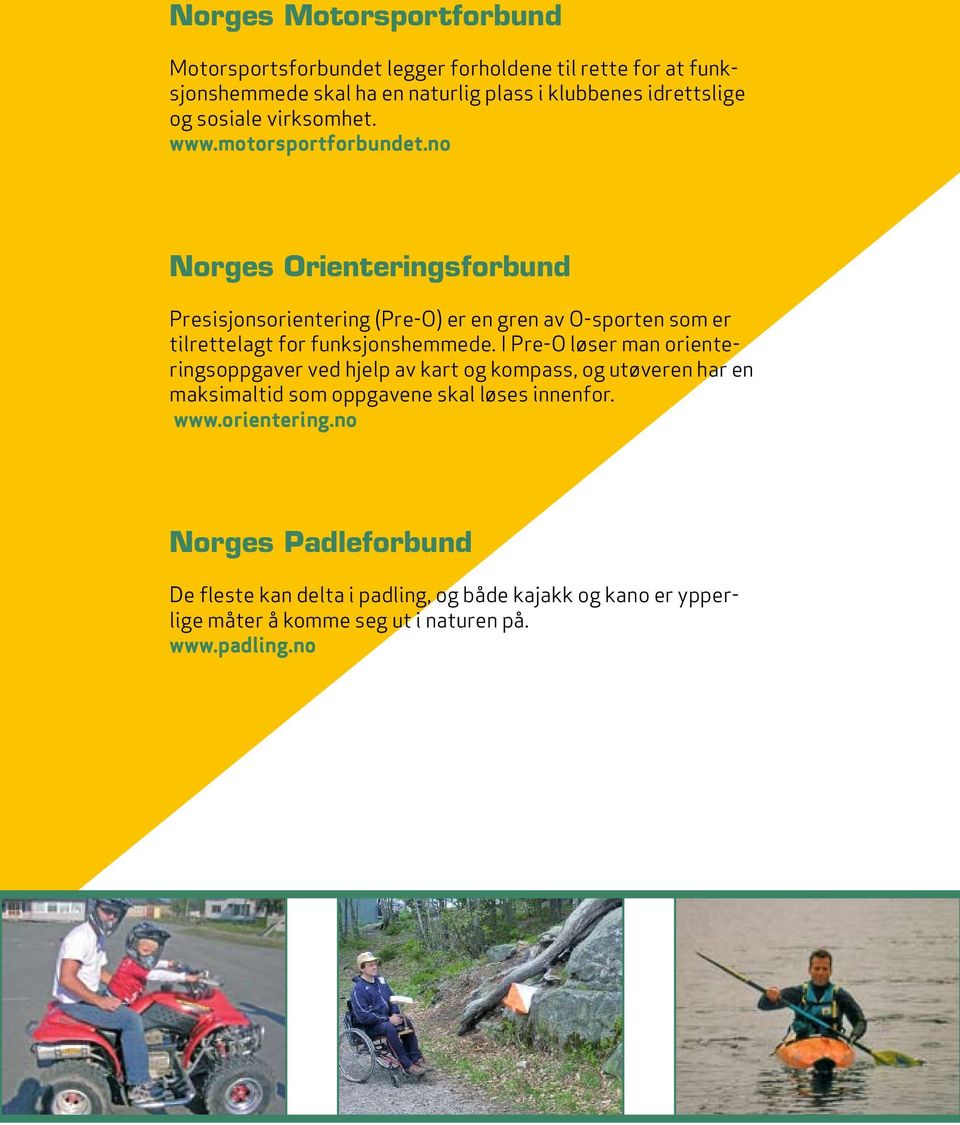 no Norges Orienteringsforbund Presisjonsorientering (Pre-O) er en gren av O-sporten som er tilrettelagt for funksjonshemmede.