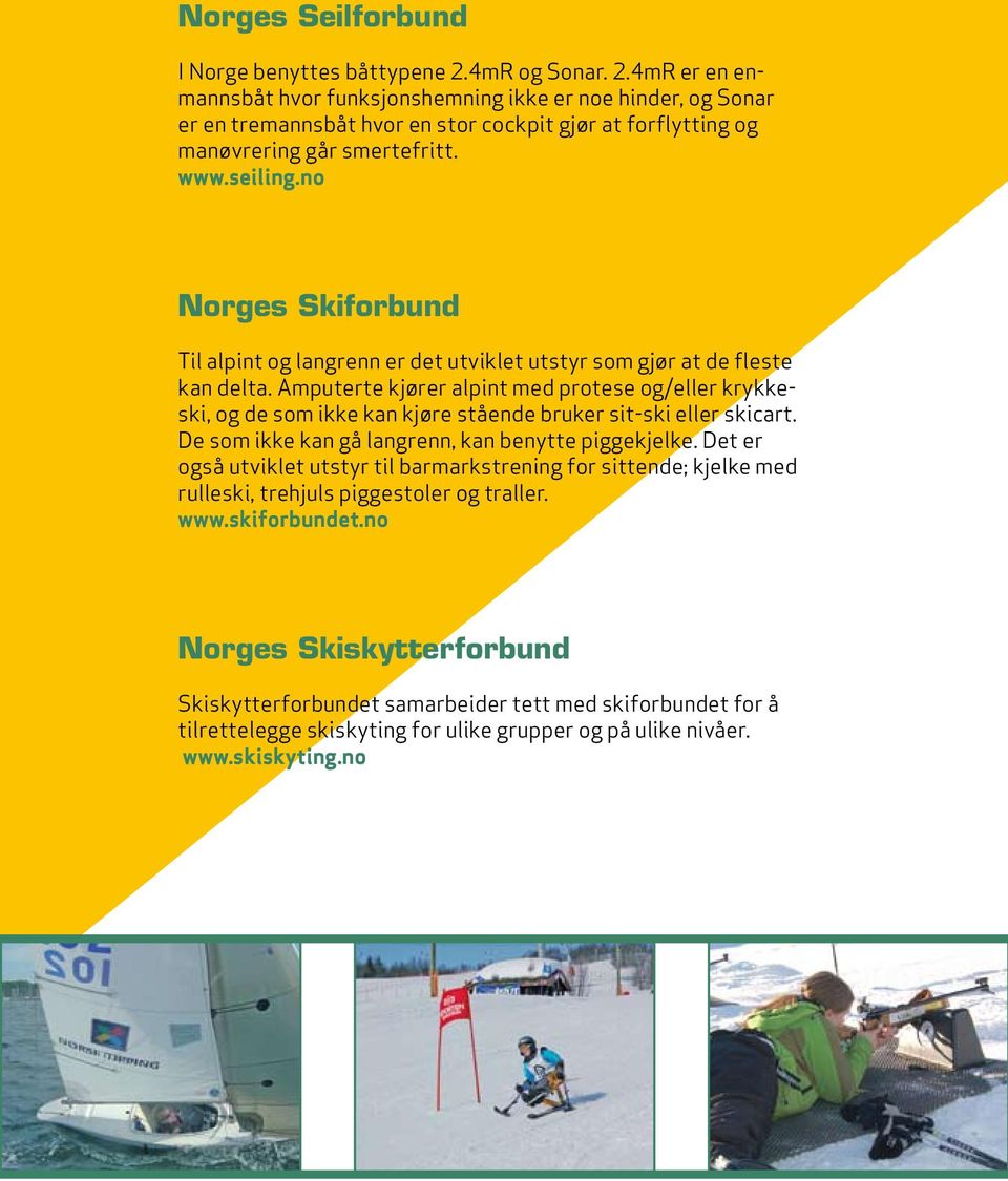 no Norges Skiforbund Til alpint og langrenn er det utviklet utstyr som gjør at de fleste kan delta.