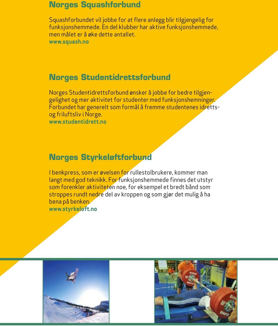 Forbundet har generelt som formål å fremme studentenes idrettsog friluftsliv i Norge. www.studentidrett.
