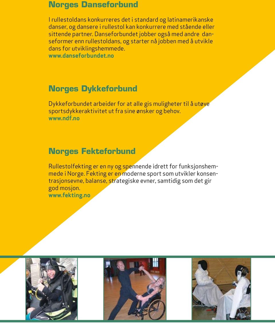 no Norges Dykkeforbund Dykkeforbundet arbeider for at alle gis muligheter til å utøve sportsdykkeraktivitet ut fra sine ønsker og behov. www.ndf.