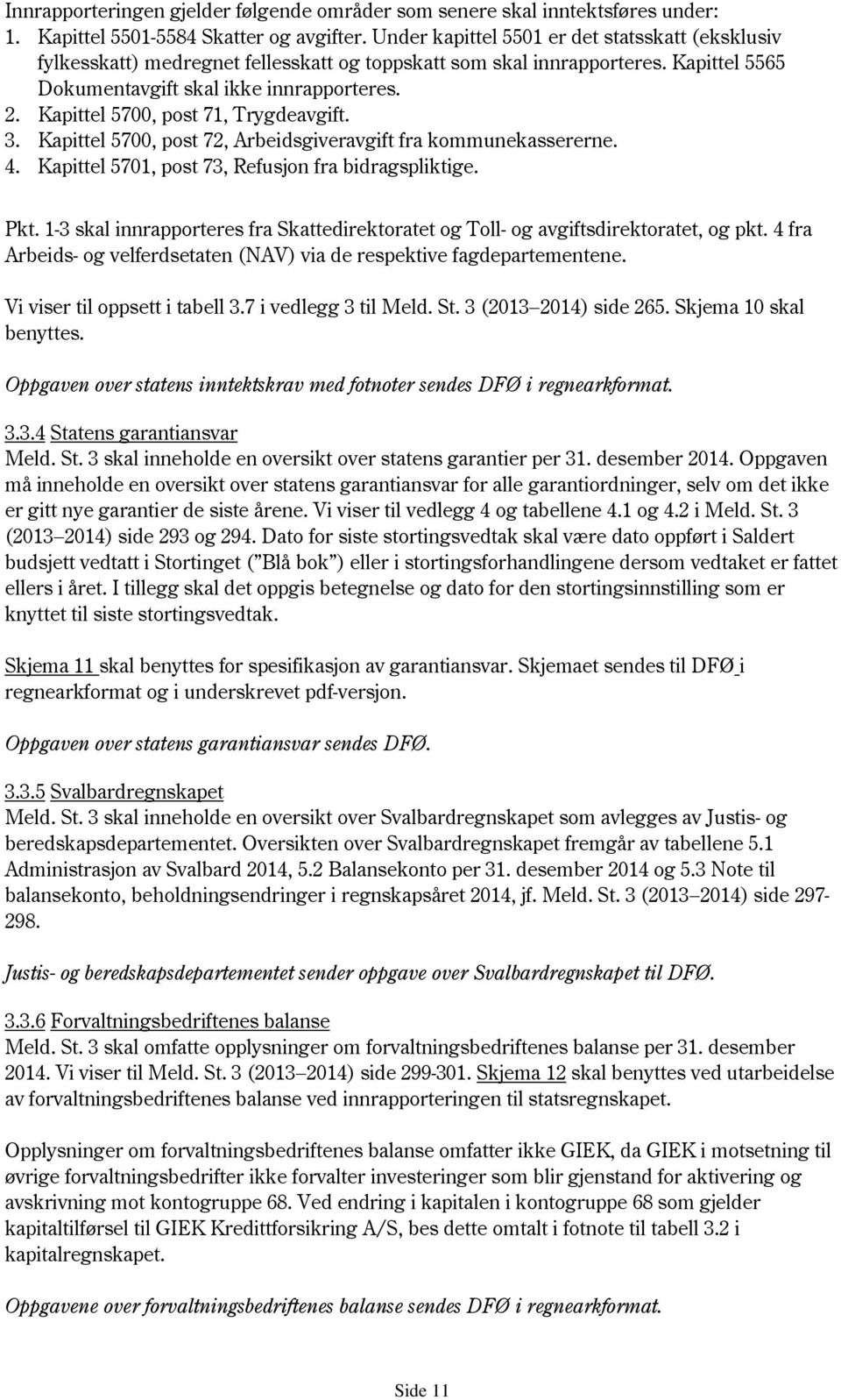 Kapittel 5700, post 71, Trygdeavgift. 3. Kapittel 5700, post 72, Arbeidsgiveravgift fra kommunekassererne. 4. Kapittel 5701, post 73, Refusjon fra bidragspliktige. Pkt.