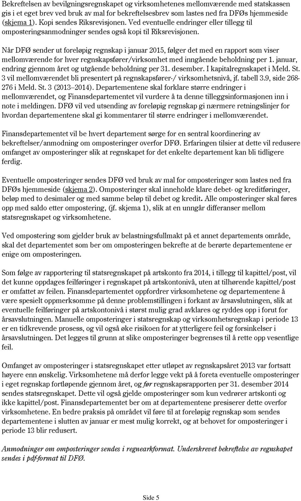 Når DFØ sender ut foreløpig regnskap i januar 2015, følger det med en rapport som viser mellomværende for hver regnskapsfører/virksomhet med inngående beholdning per 1.