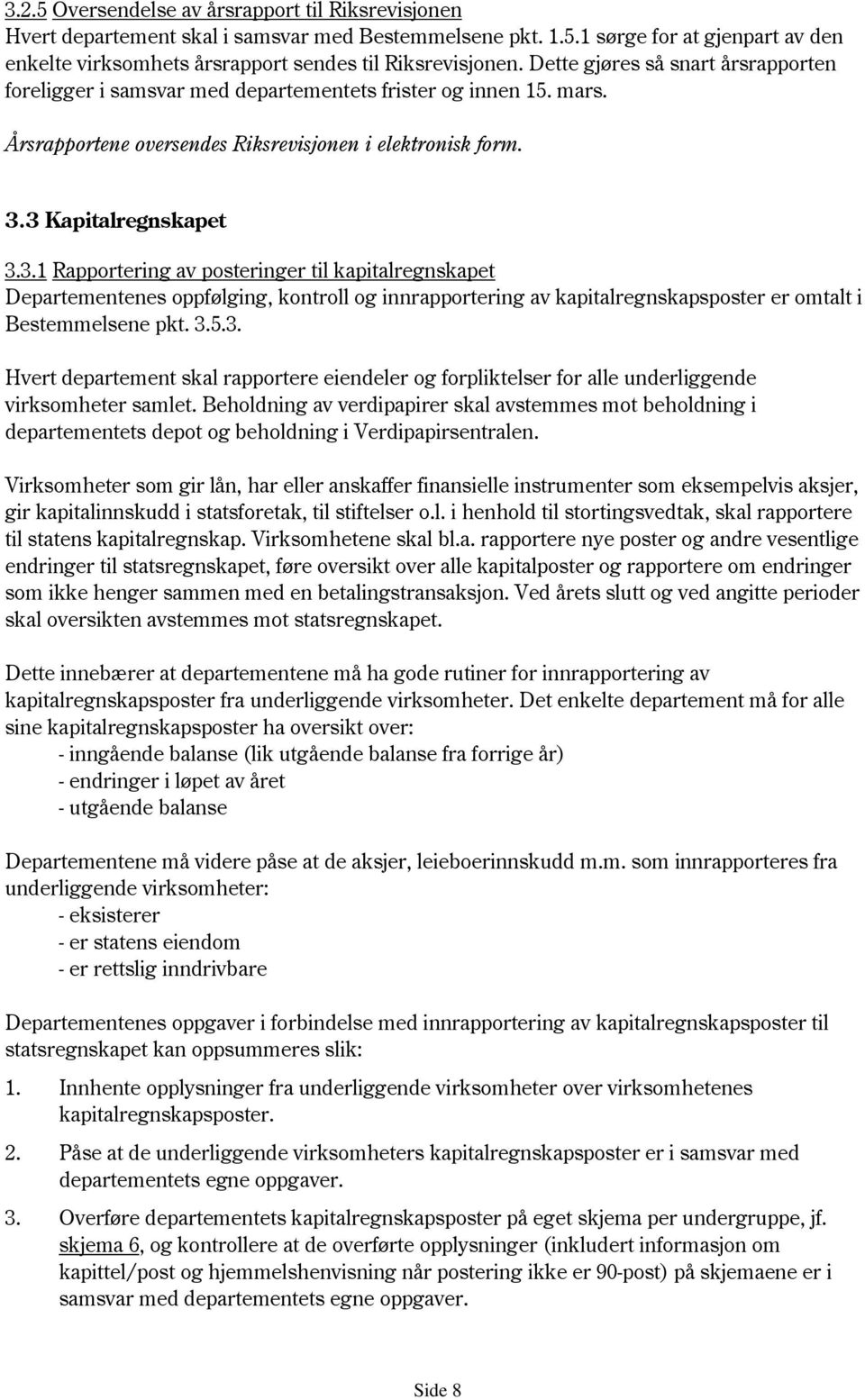 3 Kapitalregnskapet 3.3.1 Rapportering av posteringer til kapitalregnskapet Departementenes oppfølging, kontroll og innrapportering av kapitalregnskapsposter er omtalt i Bestemmelsene pkt. 3.5.3. Hvert departement skal rapportere eiendeler og forpliktelser for alle underliggende virksomheter samlet.