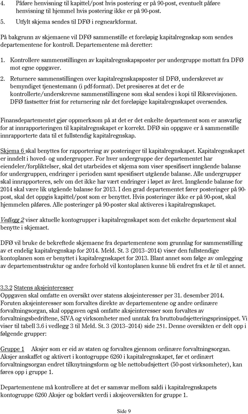 Kontrollere sammenstillingen av kapitalregnskapsposter per undergruppe mottatt fra DFØ mot egne oppgaver. 2.