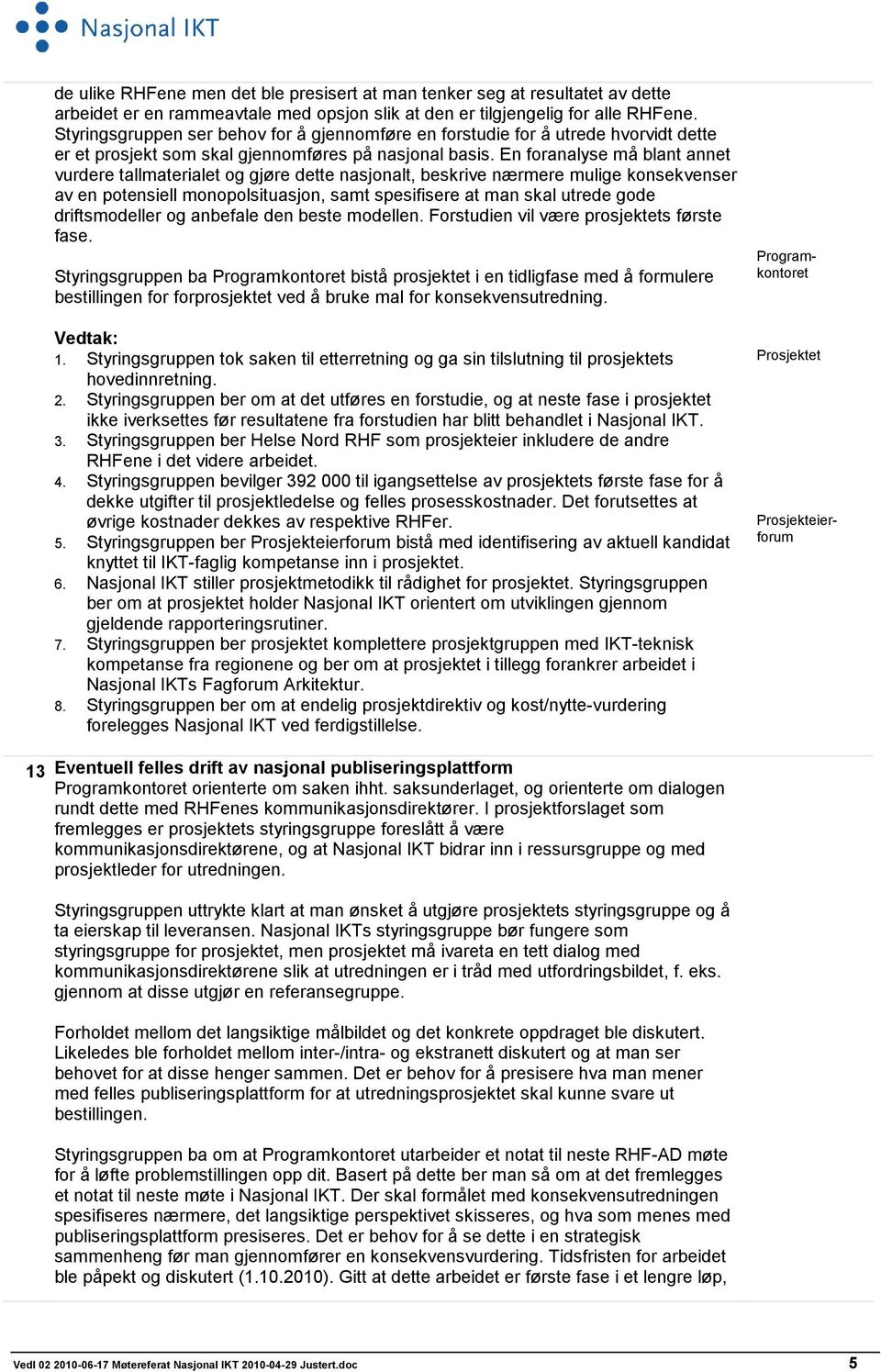 En foranalyse må blant annet vurdere tallmaterialet og gjøre dette nasjonalt, beskrive nærmere mulige konsekvenser av en potensiell monopolsituasjon, samt spesifisere at man skal utrede gode