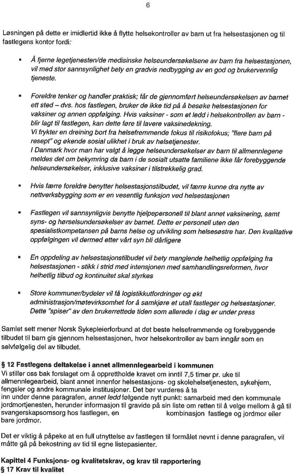 Foreldre tenker og handler pra ktisk; får de gjennomført helseundersøkelsen av barnet ett sted dvs, hos fastlegen, bruker de ikke tid på å besøke helsestasjonen for vaksiner og annen oppfølging.