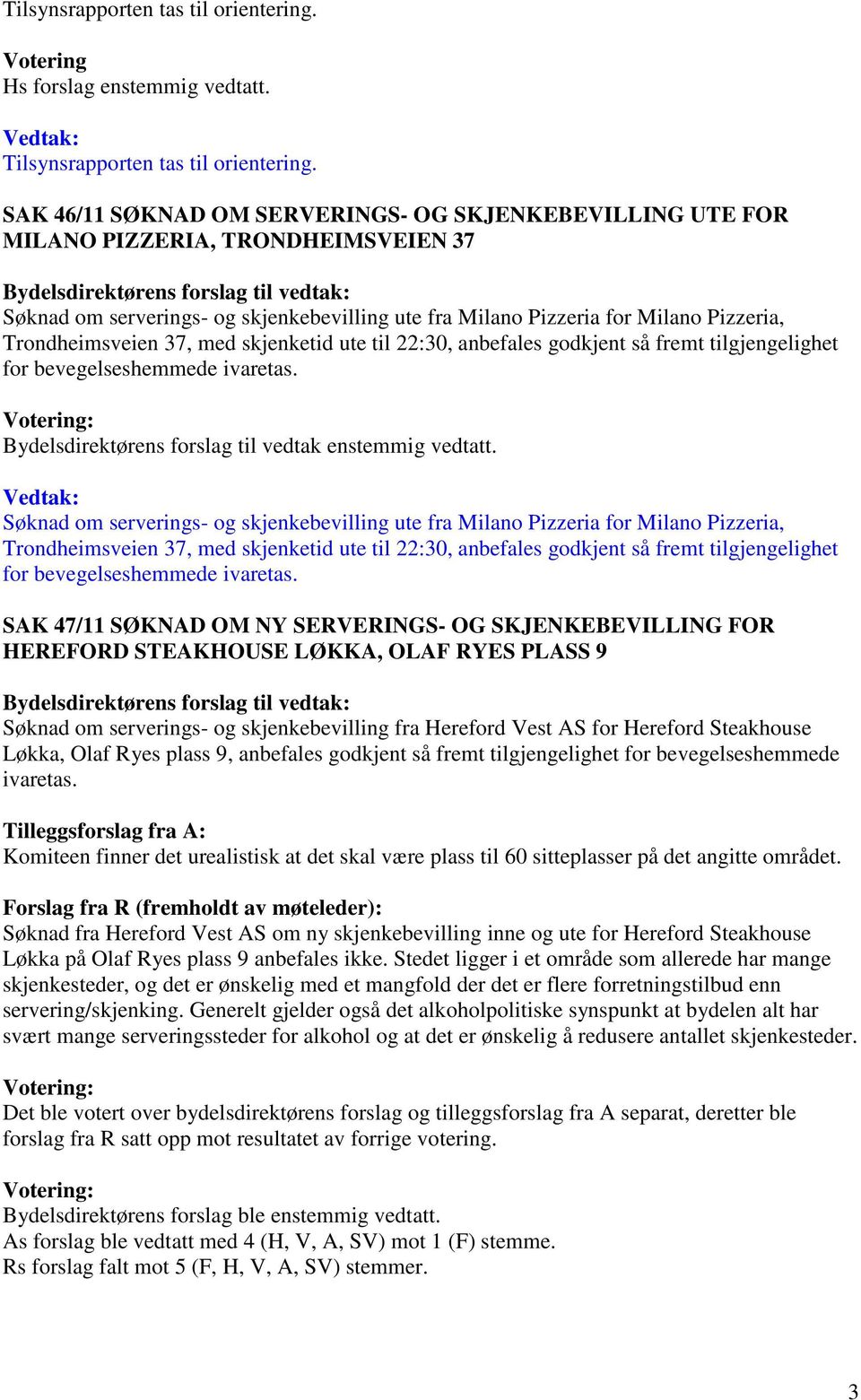 37, med skjenketid ute til 22:30, anbefales godkjent så fremt tilgjengelighet Bydelsdirektørens forslag til vedtak enstemmig vedtatt.