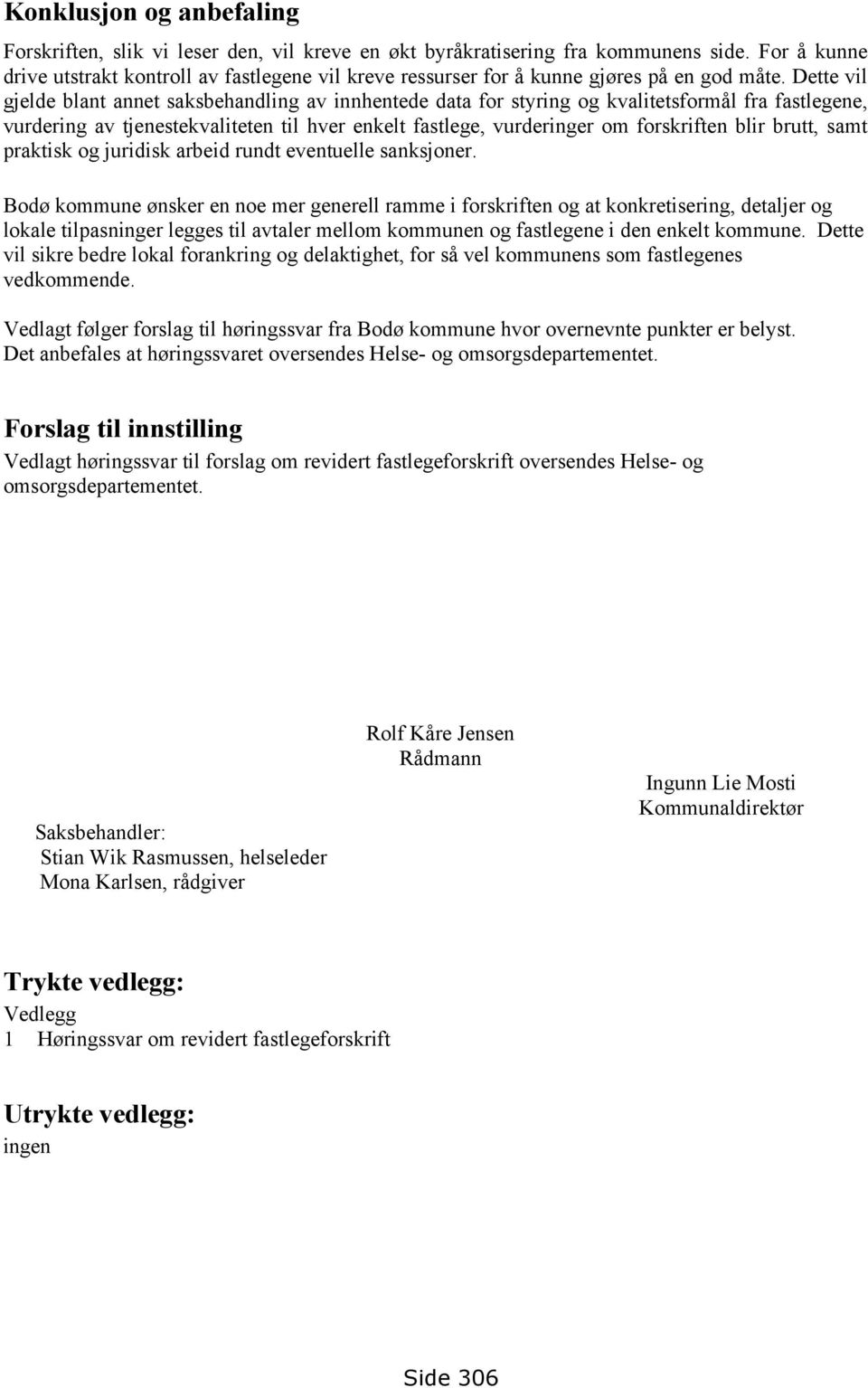 Dette vil gjelde blant annet saksbehandling av innhentede data for styring og kvalitetsformål fra fastlegene, vurdering av tjenestekvaliteten til hver enkelt fastlege, vurderinger om forskriften blir